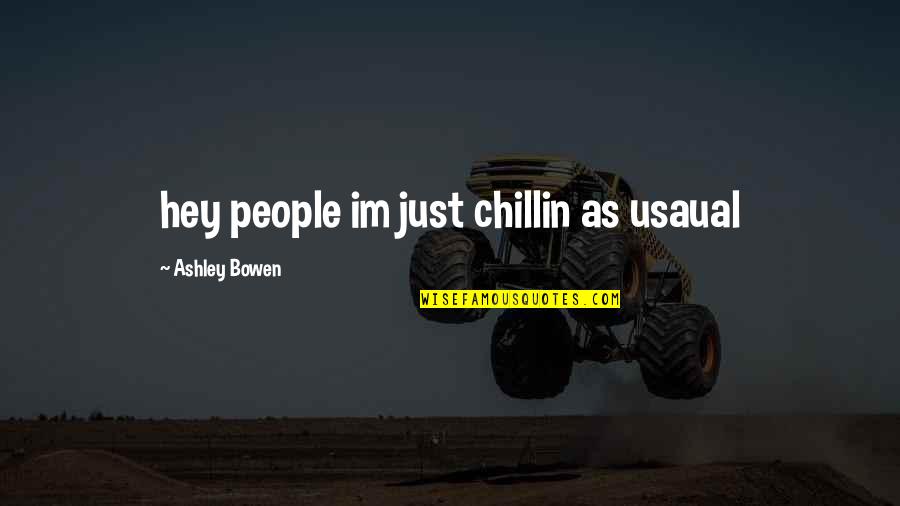 I'm Just Chillin Quotes By Ashley Bowen: hey people im just chillin as usaual
