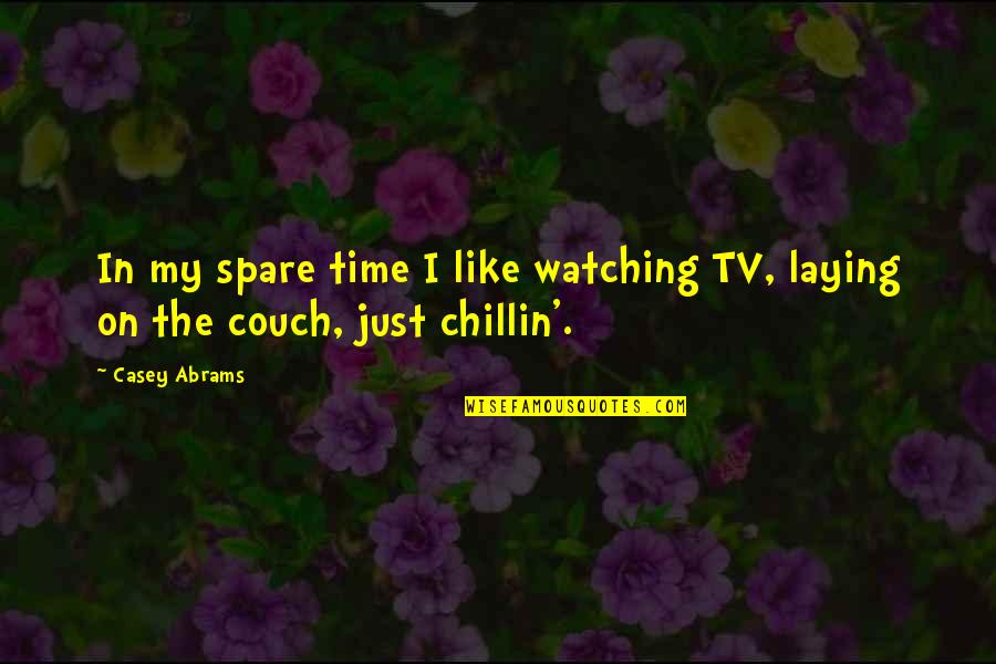 I'm Just Chillin Quotes By Casey Abrams: In my spare time I like watching TV,