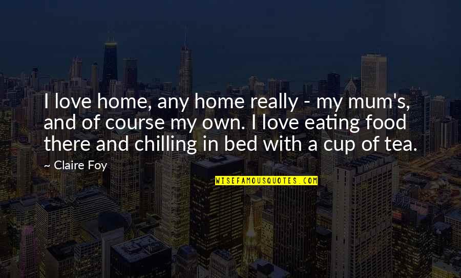 I'm Just Chilling Quotes By Claire Foy: I love home, any home really - my