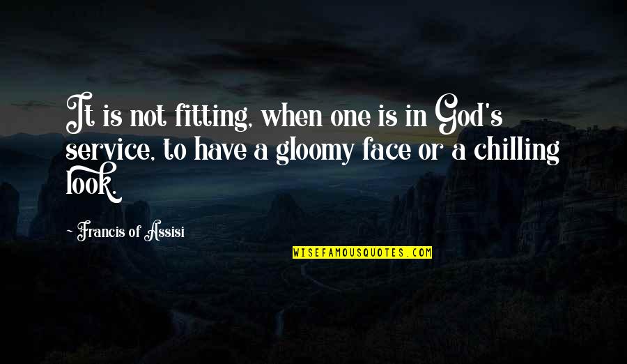 I'm Just Chilling Quotes By Francis Of Assisi: It is not fitting, when one is in