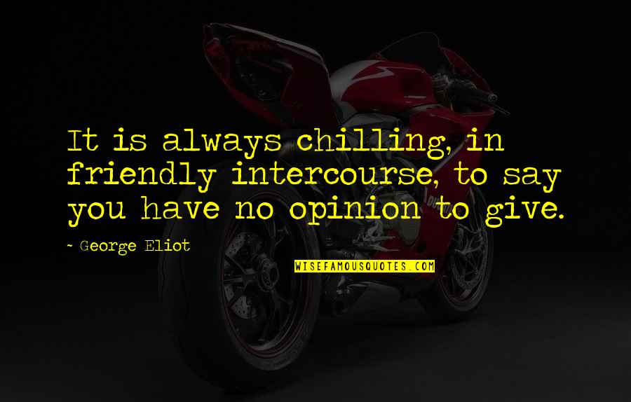 I'm Just Chilling Quotes By George Eliot: It is always chilling, in friendly intercourse, to