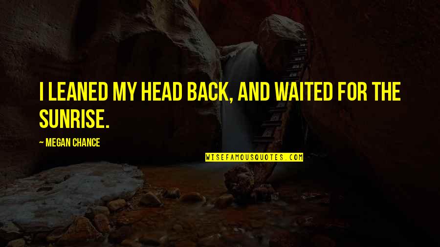 Im Just Concerned Quotes By Megan Chance: I leaned my head back, and waited for Im Just Concerned Quotes By Megan Chance: I leaned my head back, and waited for