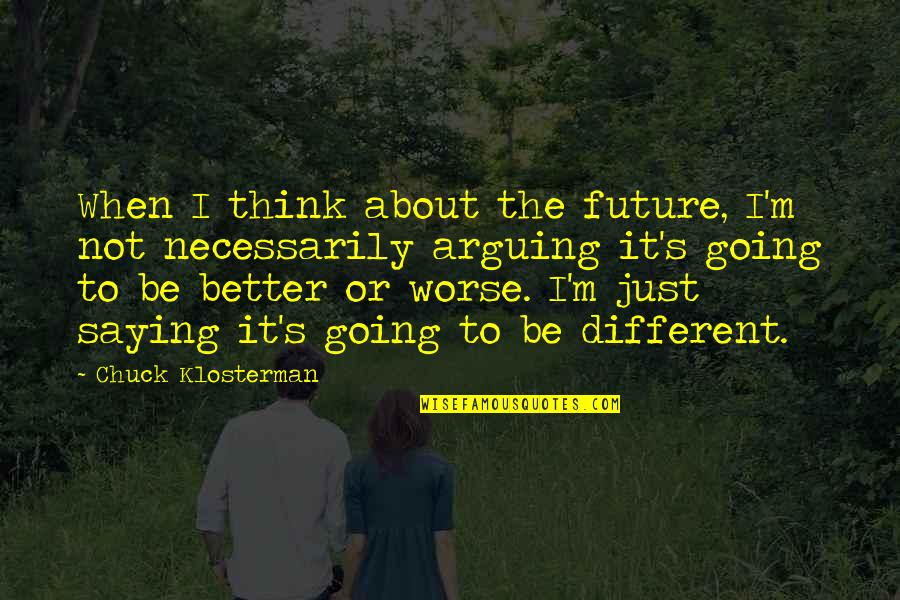 I'm Just Different Quotes By Chuck Klosterman: When I think about the future, I'm not