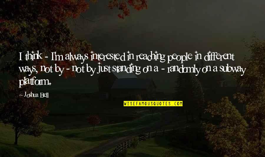 I'm Just Different Quotes By Joshua Bell: I think - I'm always interested in reaching