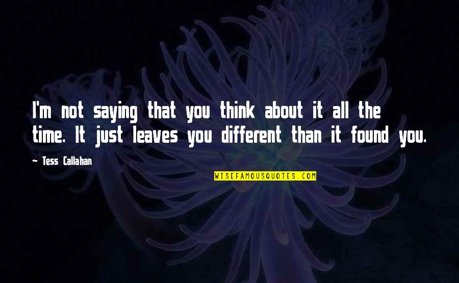 I'm Just Different Quotes By Tess Callahan: I'm not saying that you think about it