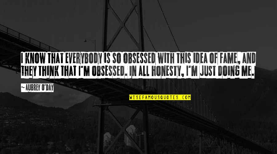 I'm Just Doing Me Quotes By Aubrey O'Day: I know that everybody is so obsessed with