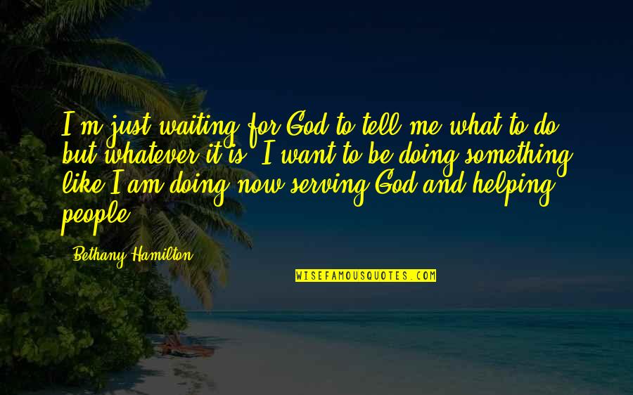 I'm Just Doing Me Quotes By Bethany Hamilton: I'm just waiting for God to tell me