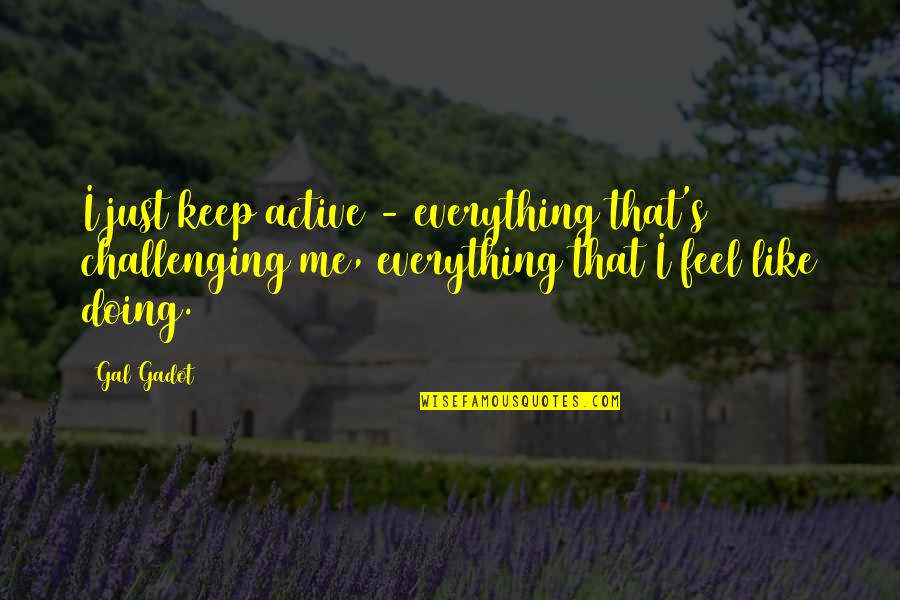 I'm Just Doing Me Quotes By Gal Gadot: I just keep active - everything that's challenging