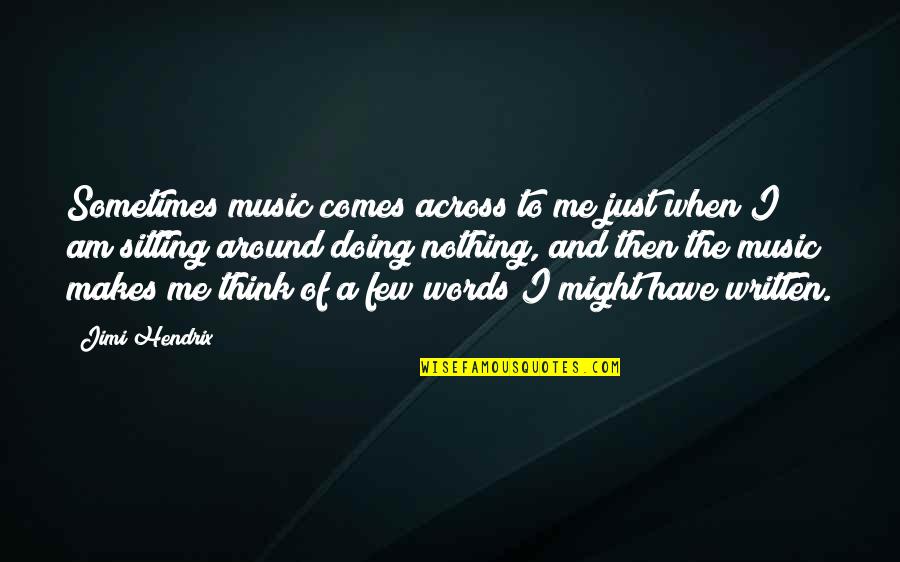 I'm Just Doing Me Quotes By Jimi Hendrix: Sometimes music comes across to me just when