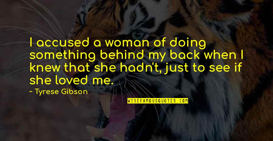 I'm Just Doing Me Quotes By Tyrese Gibson: I accused a woman of doing something behind