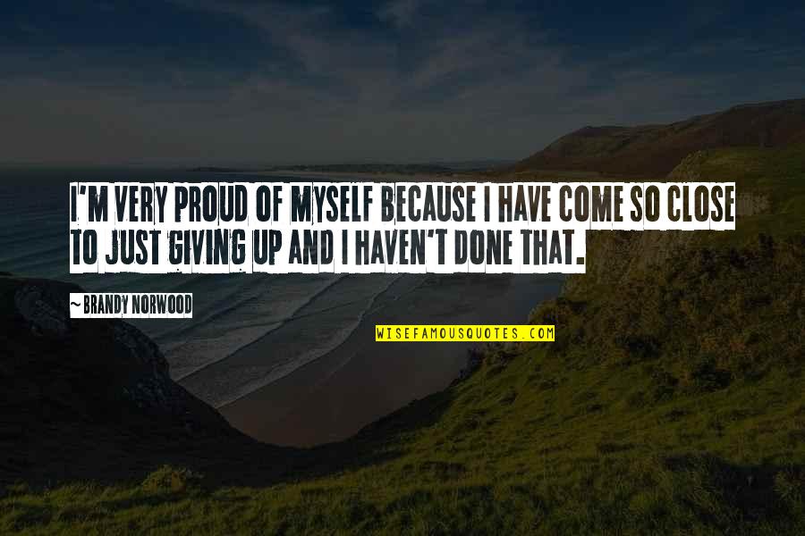 I'm Just Done Quotes By Brandy Norwood: I'm very proud of myself because I have
