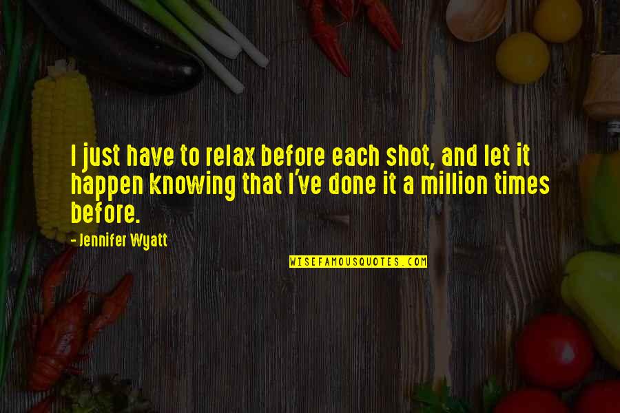 I'm Just Done Quotes By Jennifer Wyatt: I just have to relax before each shot,
