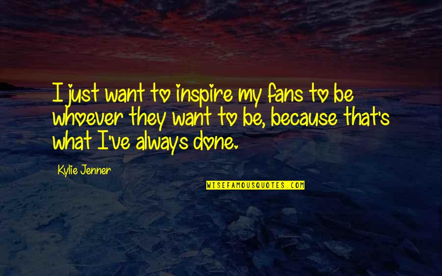 I'm Just Done Quotes By Kylie Jenner: I just want to inspire my fans to