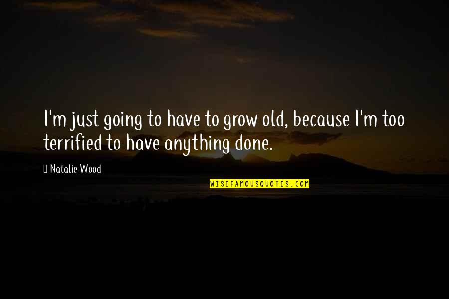 I'm Just Done Quotes By Natalie Wood: I'm just going to have to grow old,