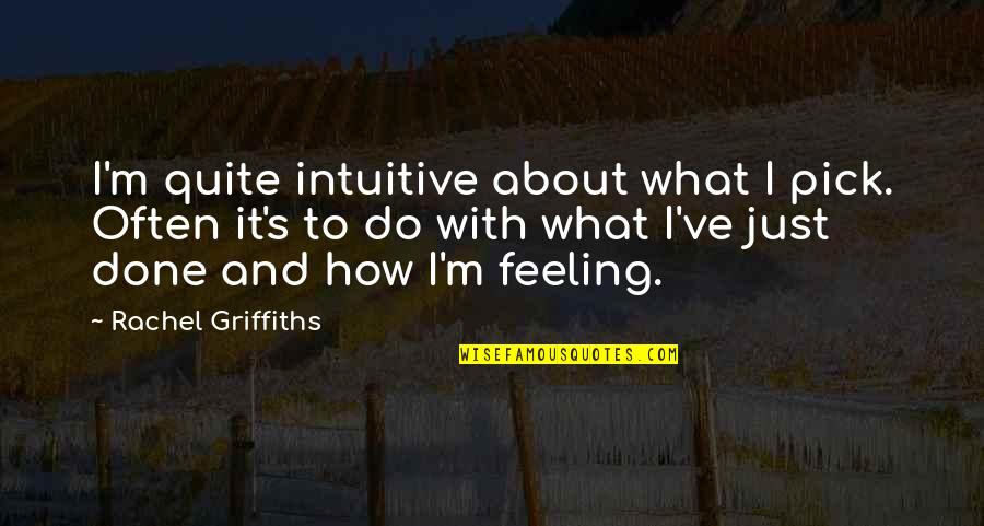 I'm Just Done Quotes By Rachel Griffiths: I'm quite intuitive about what I pick. Often