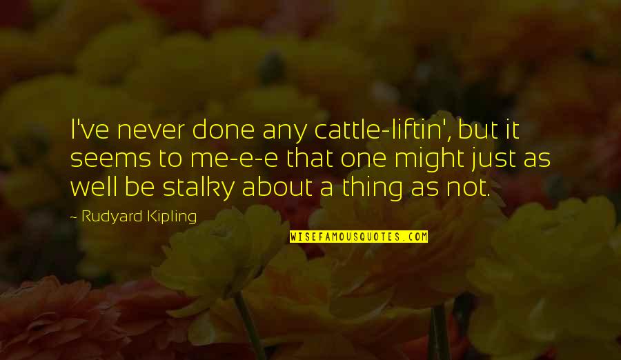 I'm Just Done Quotes By Rudyard Kipling: I've never done any cattle-liftin', but it seems