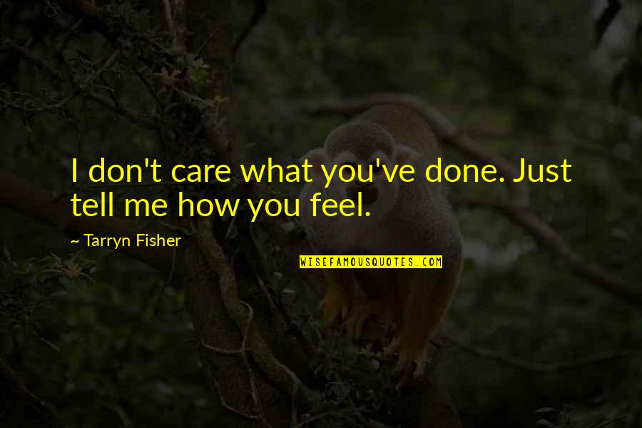 I'm Just Done Quotes By Tarryn Fisher: I don't care what you've done. Just tell
