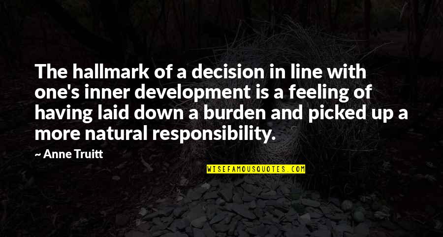 I'm Just Feeling Down Quotes By Anne Truitt: The hallmark of a decision in line with