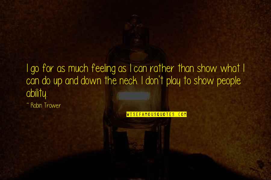 I'm Just Feeling Down Quotes By Robin Trower: I go for as much feeling as I