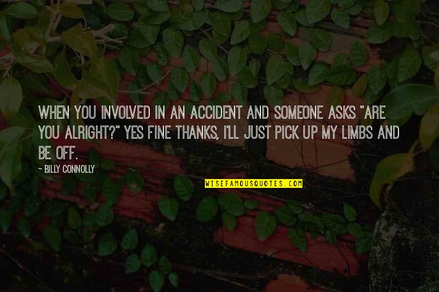 I'm Just Fine Quotes By Billy Connolly: When you involved in an accident and someone
