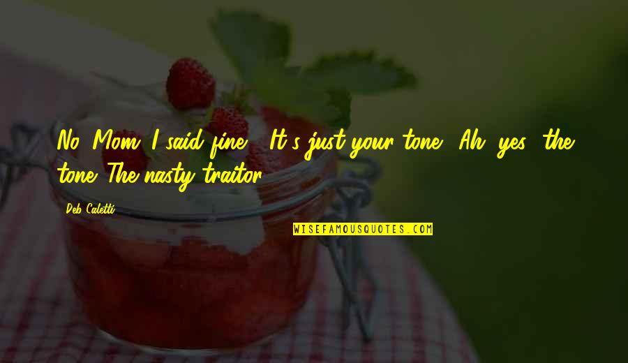 I'm Just Fine Quotes By Deb Caletti: No, Mom. I said fine." "It's just your