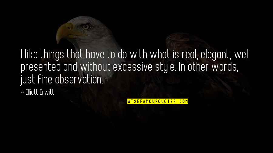 I'm Just Fine Quotes By Elliott Erwitt: I like things that have to do with
