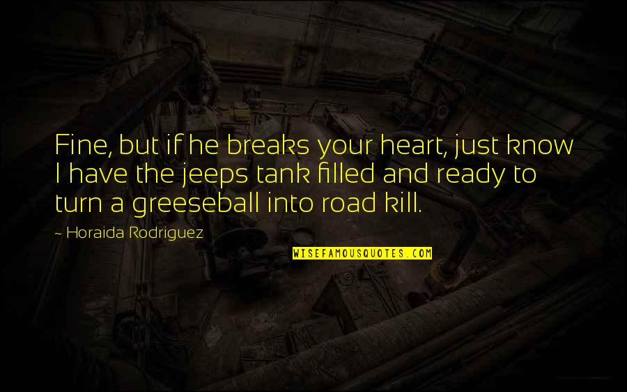 I'm Just Fine Quotes By Horaida Rodriguez: Fine, but if he breaks your heart, just