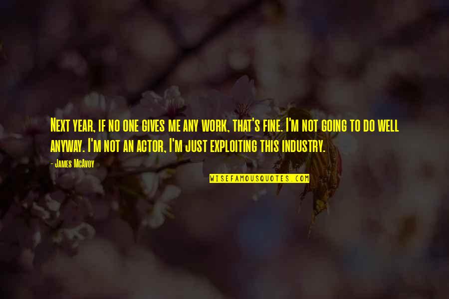 I'm Just Fine Quotes By James McAvoy: Next year, if no one gives me any