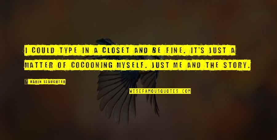 I'm Just Fine Quotes By Karin Slaughter: I could type in a closet and be