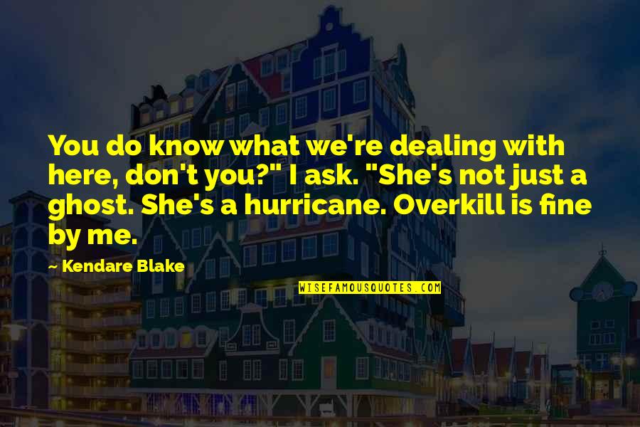 I'm Just Fine Quotes By Kendare Blake: You do know what we're dealing with here,