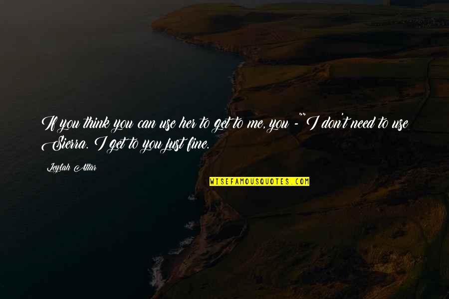 I'm Just Fine Quotes By Leylah Attar: If you think you can use her to