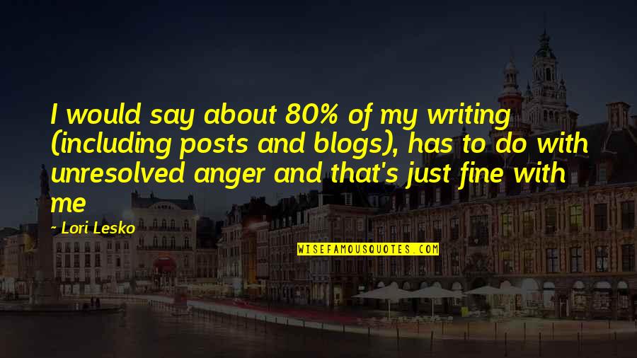 I'm Just Fine Quotes By Lori Lesko: I would say about 80% of my writing