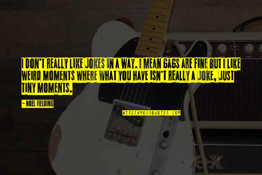 I'm Just Fine Quotes By Noel Fielding: I don't really like jokes in a way.