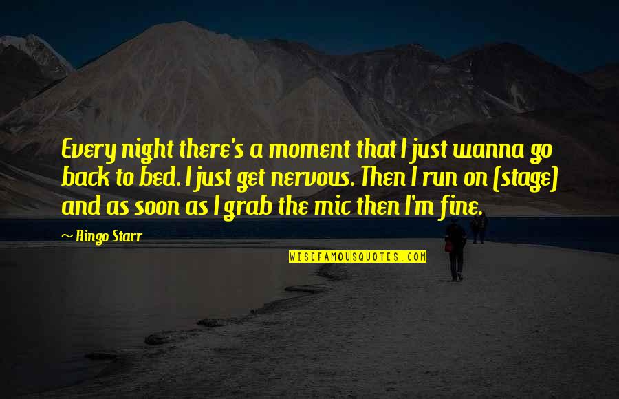 I'm Just Fine Quotes By Ringo Starr: Every night there's a moment that I just