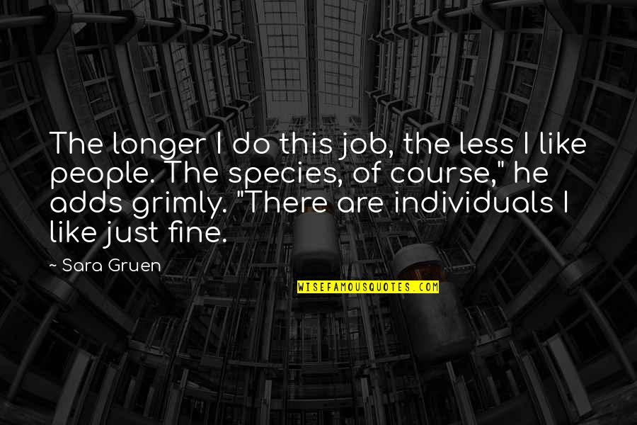 I'm Just Fine Quotes By Sara Gruen: The longer I do this job, the less