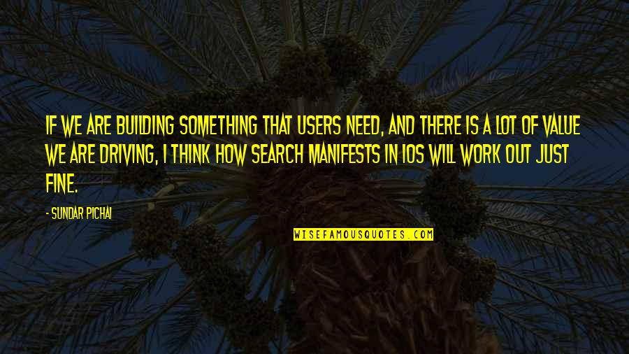 I'm Just Fine Quotes By Sundar Pichai: If we are building something that users need,