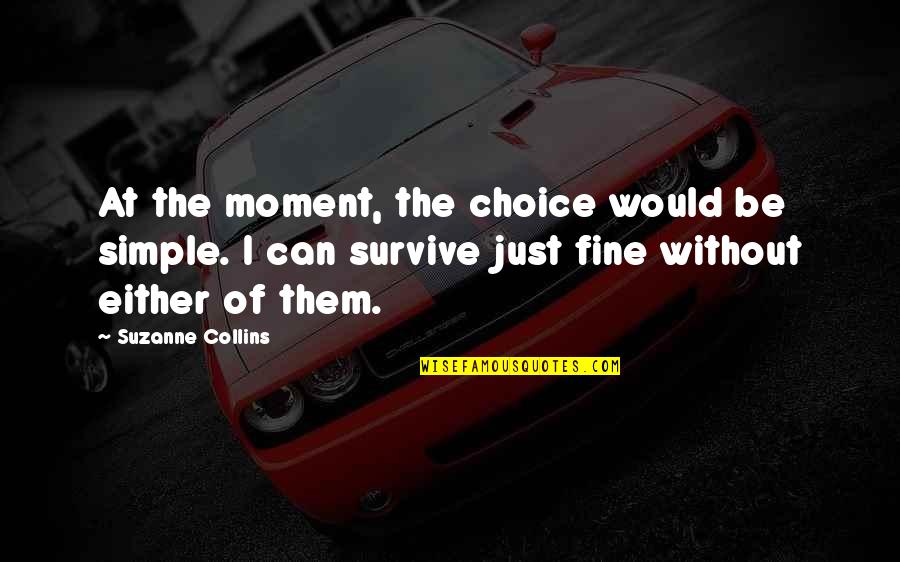 I'm Just Fine Quotes By Suzanne Collins: At the moment, the choice would be simple.