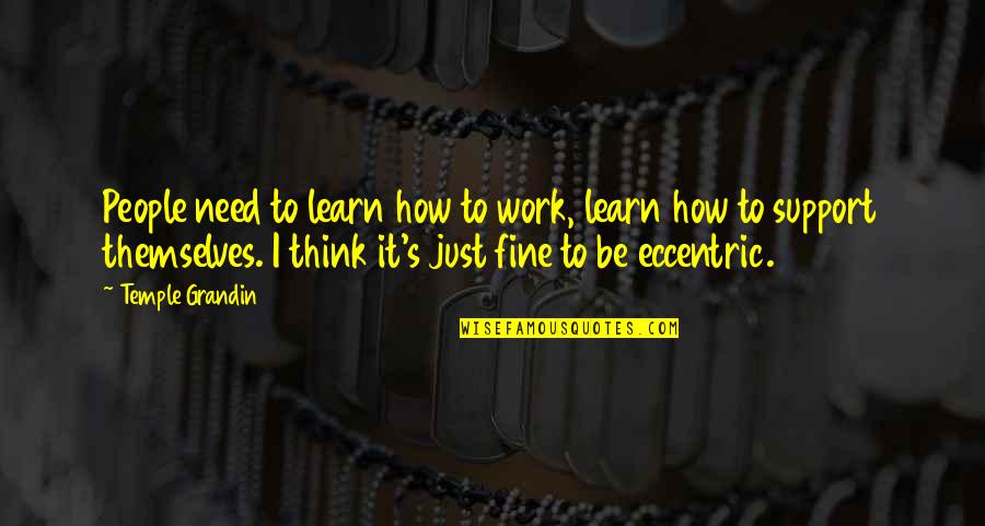 I'm Just Fine Quotes By Temple Grandin: People need to learn how to work, learn