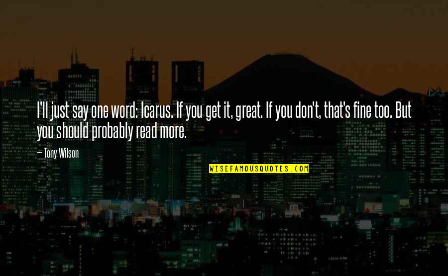 I'm Just Fine Quotes By Tony Wilson: I'll just say one word: Icarus. If you