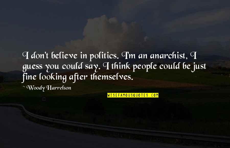 I'm Just Fine Quotes By Woody Harrelson: I don't believe in politics. I'm an anarchist,
