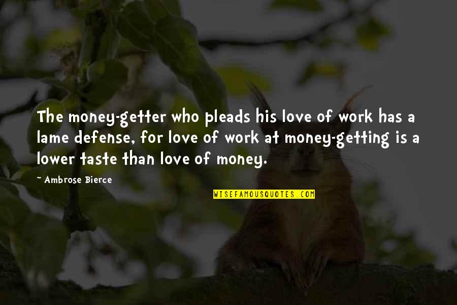 I'm Just Getting Money Quotes By Ambrose Bierce: The money-getter who pleads his love of work