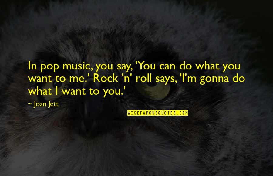 I'm Just Gonna Do Me Quotes By Joan Jett: In pop music, you say, 'You can do