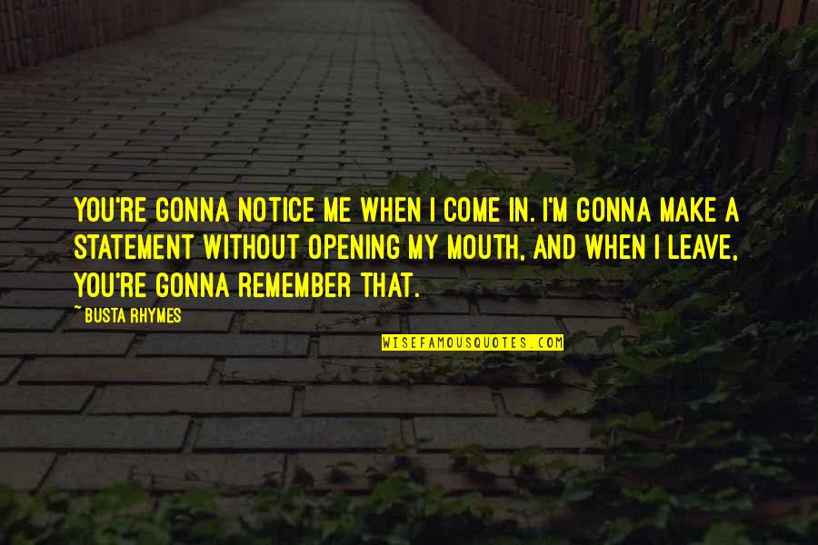 I'm Just Gonna Leave Quotes By Busta Rhymes: You're gonna notice me when I come in. I'm Just Gonna Leave Quotes By Busta Rhymes: You're gonna notice me when I come in.