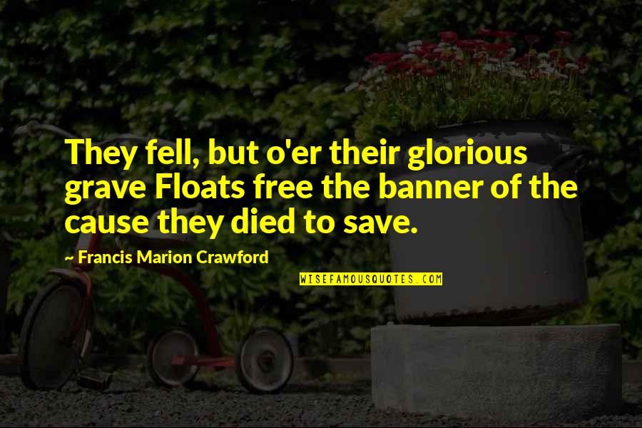 I'm Just Gonna Leave Quotes By Francis Marion Crawford: They fell, but o'er their glorious grave Floats I'm Just Gonna Leave Quotes By Francis Marion Crawford: They fell, but o'er their glorious grave Floats