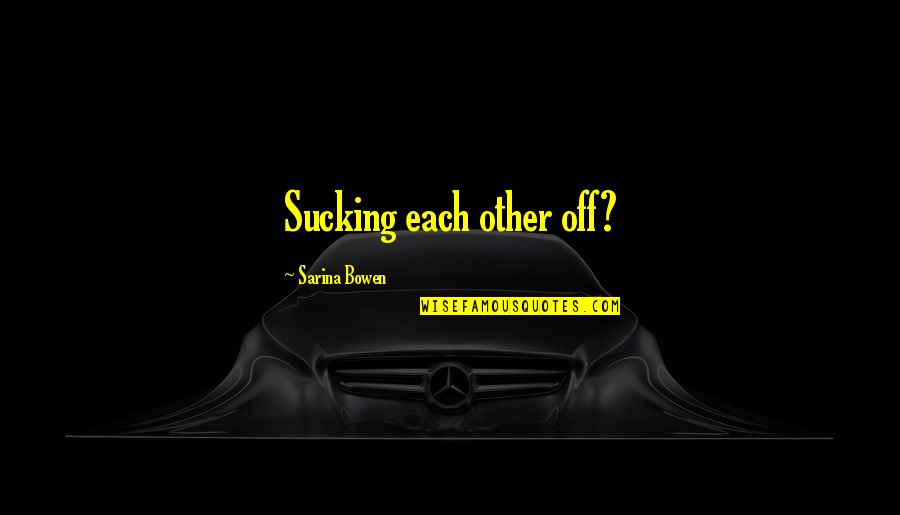 I'm Just Gonna Leave Quotes By Sarina Bowen: Sucking each other off? I'm Just Gonna Leave Quotes By Sarina Bowen: Sucking each other off?