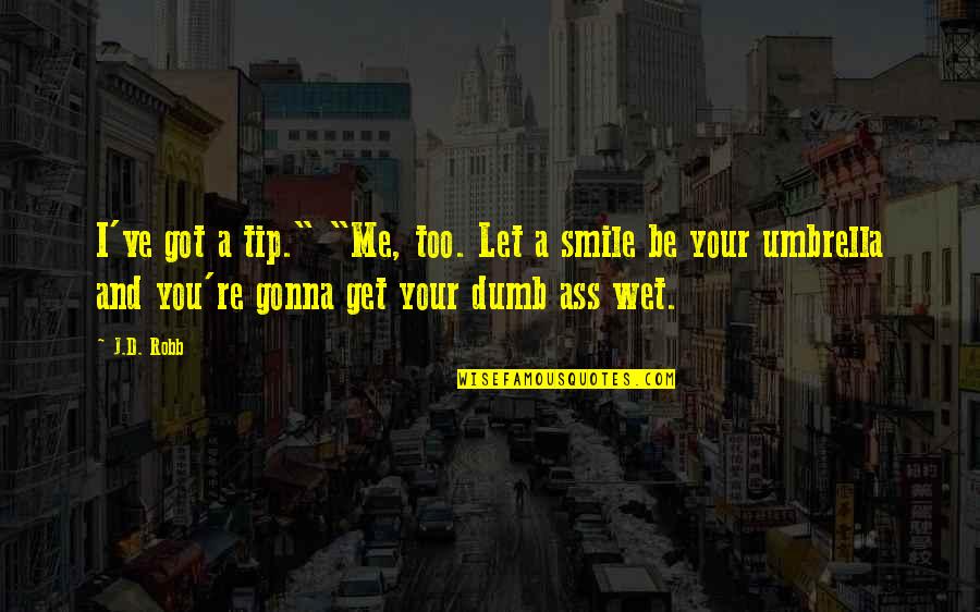 I'm Just Gonna Smile Quotes By J.D. Robb: I've got a tip." "Me, too. Let a