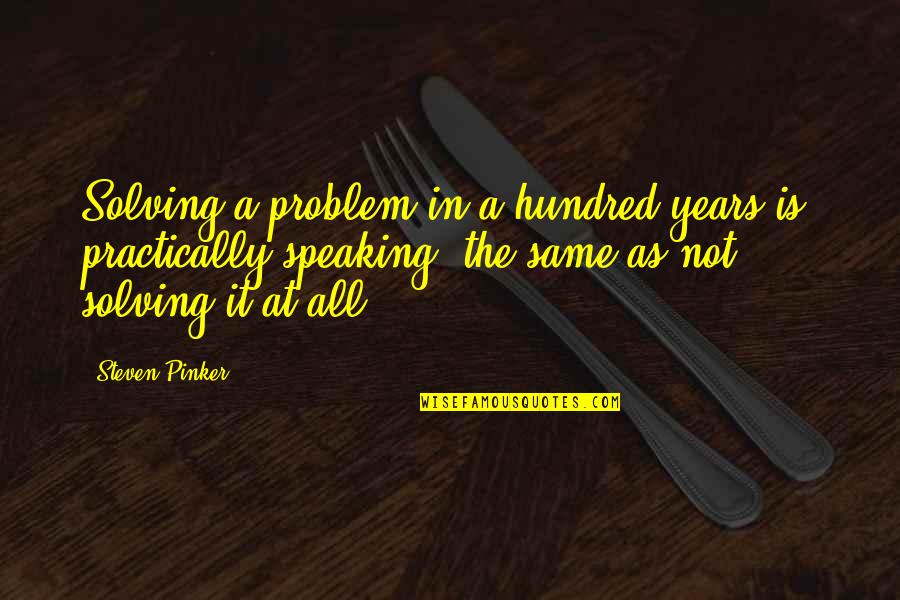 I'm Just Gonna Smile Quotes By Steven Pinker: Solving a problem in a hundred years is, I'm Just Gonna Smile Quotes By Steven Pinker: Solving a problem in a hundred years is,