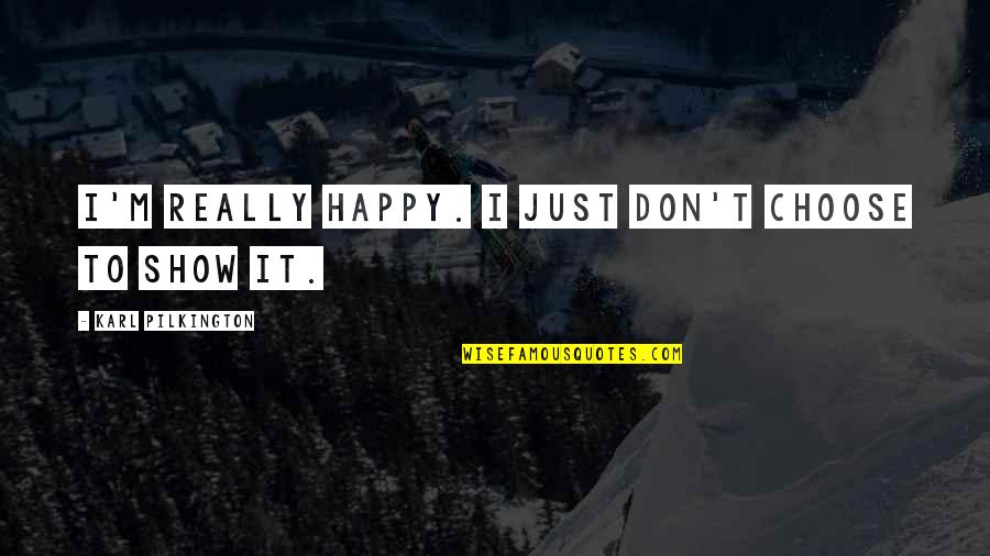 I'm Just Happy Quotes By Karl Pilkington: I'm really happy. I just don't choose to