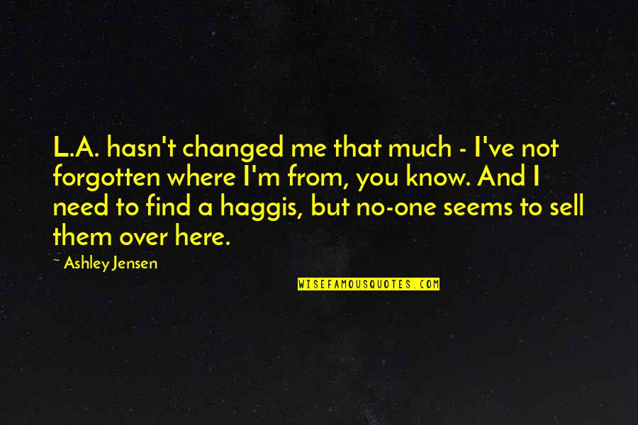 I'm Just Here If You Need Me Quotes By Ashley Jensen: L.A. hasn't changed me that much - I've