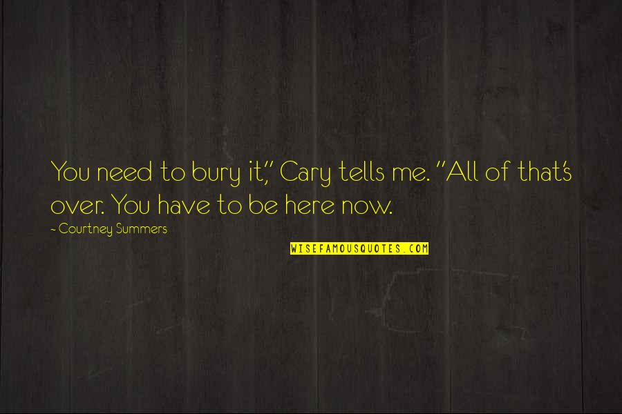 I'm Just Here If You Need Me Quotes By Courtney Summers: You need to bury it," Cary tells me.